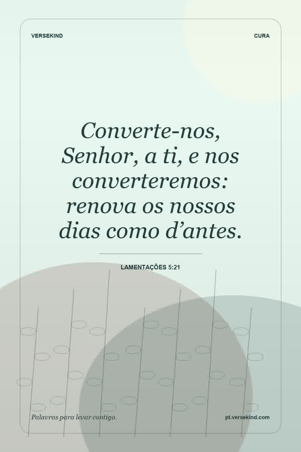 Converte-nos, Senhor, a ti, e nos converteremos: renova os nossos dias como d’antes. — Lamentações 5:21