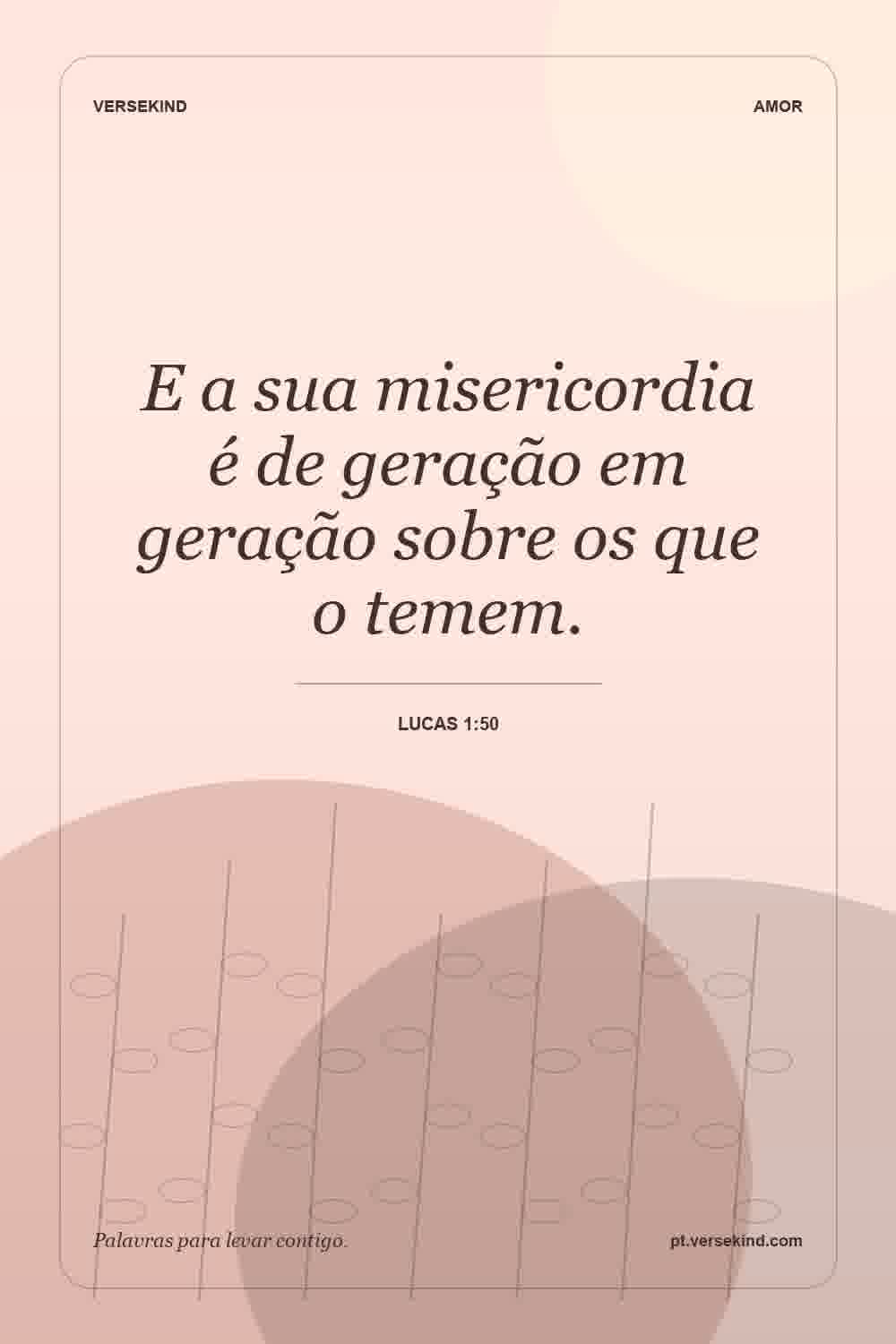 E a sua misericordia é de geração em geração sobre os que o temem. — Lucas 1:50
