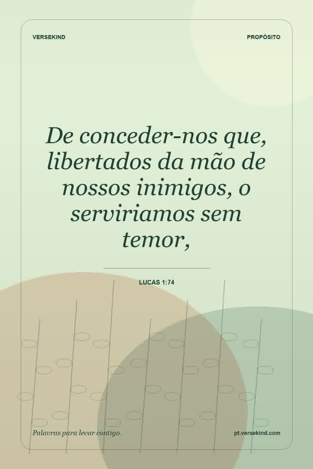 De conceder-nos que, libertados da mão de nossos inimigos, o serviriamos sem temor, — Lucas 1:74