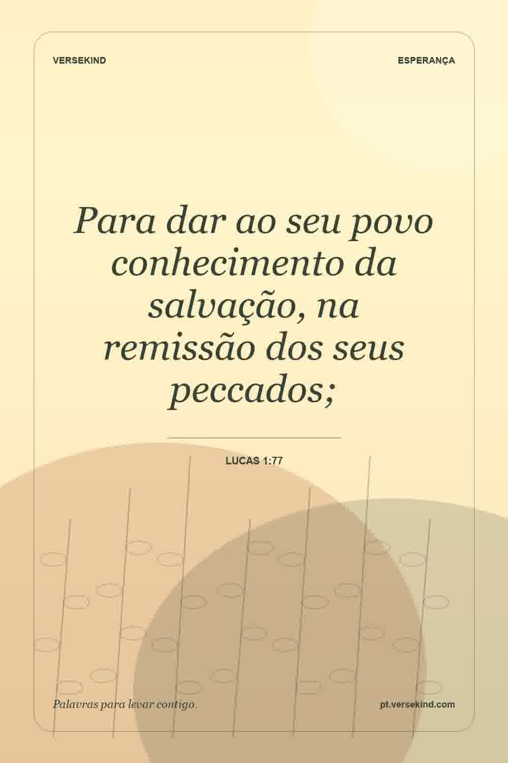 Para dar ao seu povo conhecimento da salvação, na remissão dos seus peccados; — Lucas 1:77