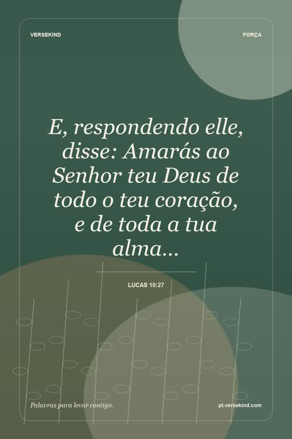 E, respondendo elle, disse: Amarás ao Senhor teu Deus de todo o teu coração, e de toda a tua alma… — Lucas 10:27