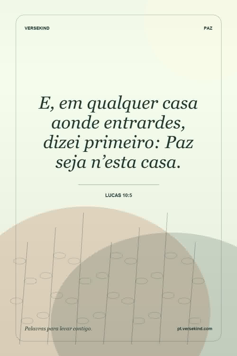 E, em qualquer casa aonde entrardes, dizei primeiro: Paz seja n’esta casa. — Lucas 10:5