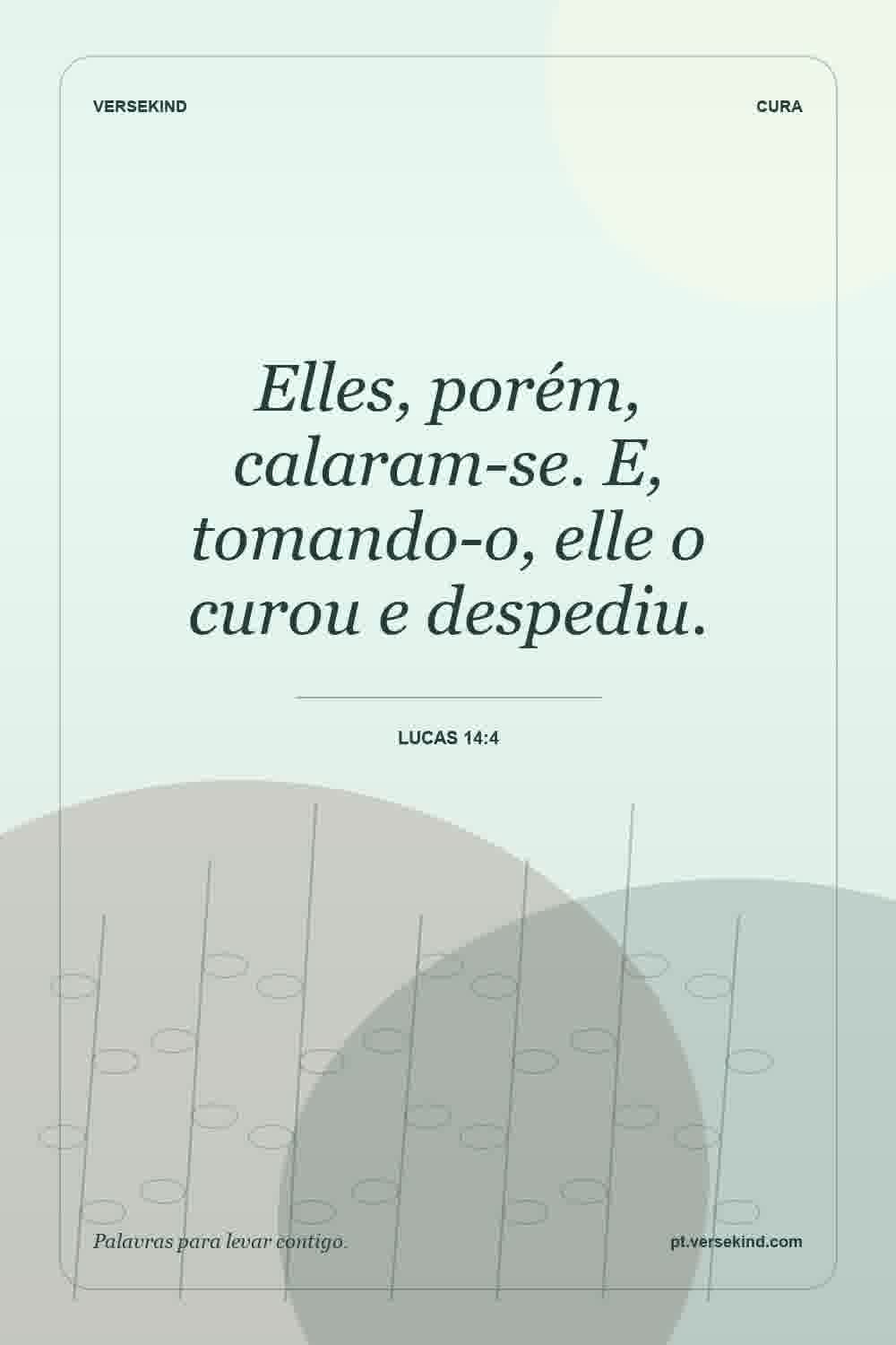 Elles, porém, calaram-se. E, tomando-o, elle o curou e despediu. — Lucas 14:4