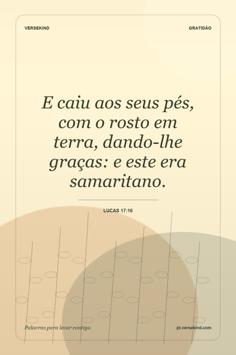 E caiu aos seus pés, com o rosto em terra, dando-lhe graças: e este era samaritano. — Lucas 17:16