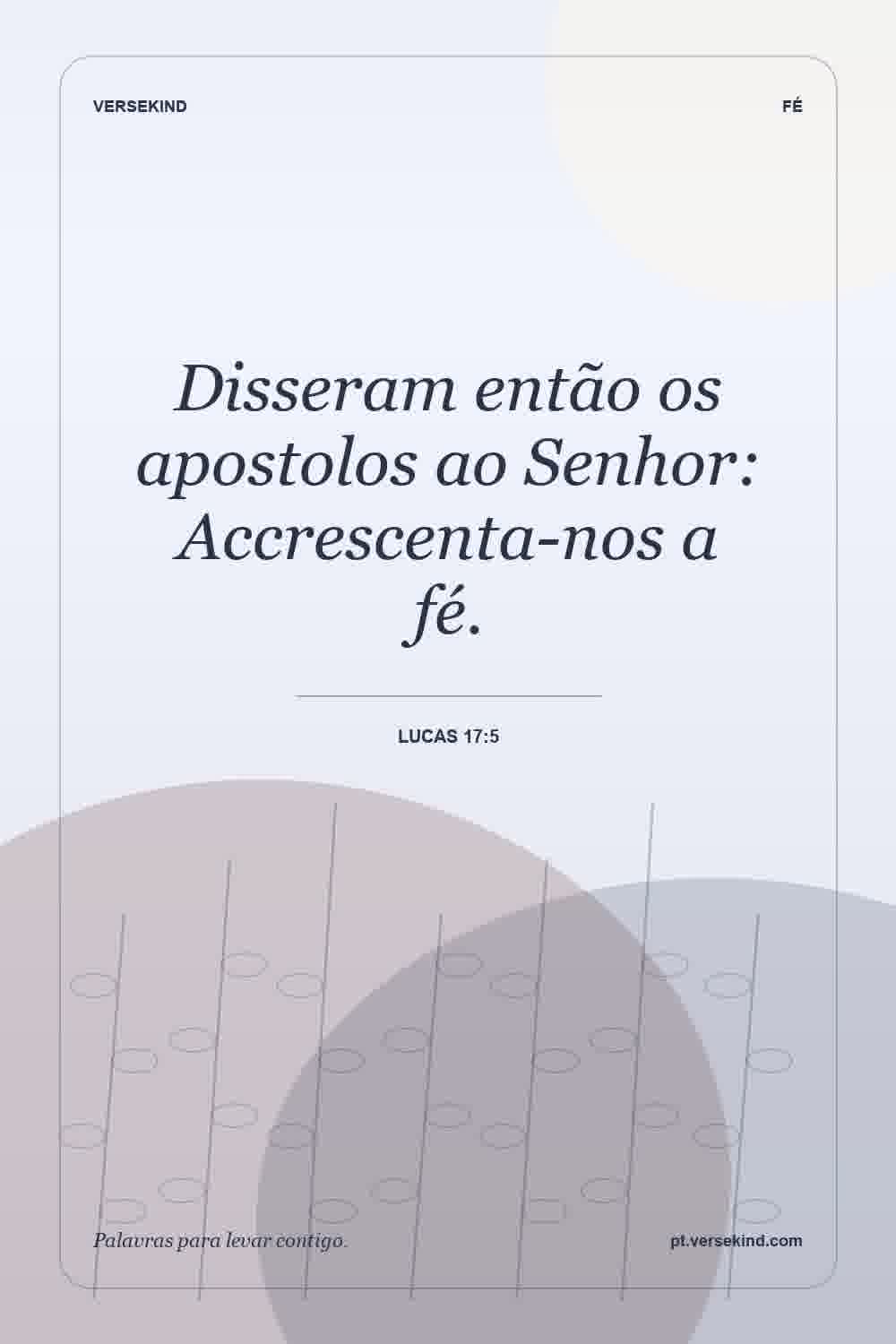 Disseram então os apostolos ao Senhor: Accrescenta-nos a fé. — Lucas 17:5