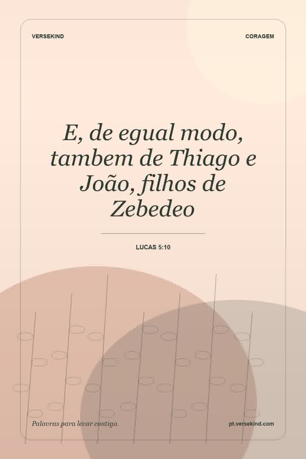 E, de egual modo, tambem de Thiago e João, filhos de Zebedeo — Lucas 5:10