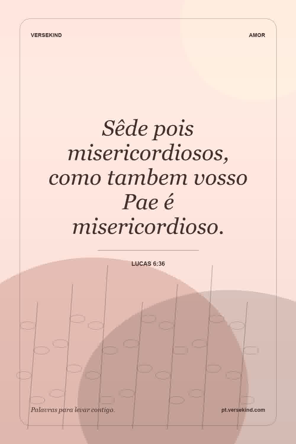 Sêde pois misericordiosos, como tambem vosso Pae é misericordioso. — Lucas 6:36