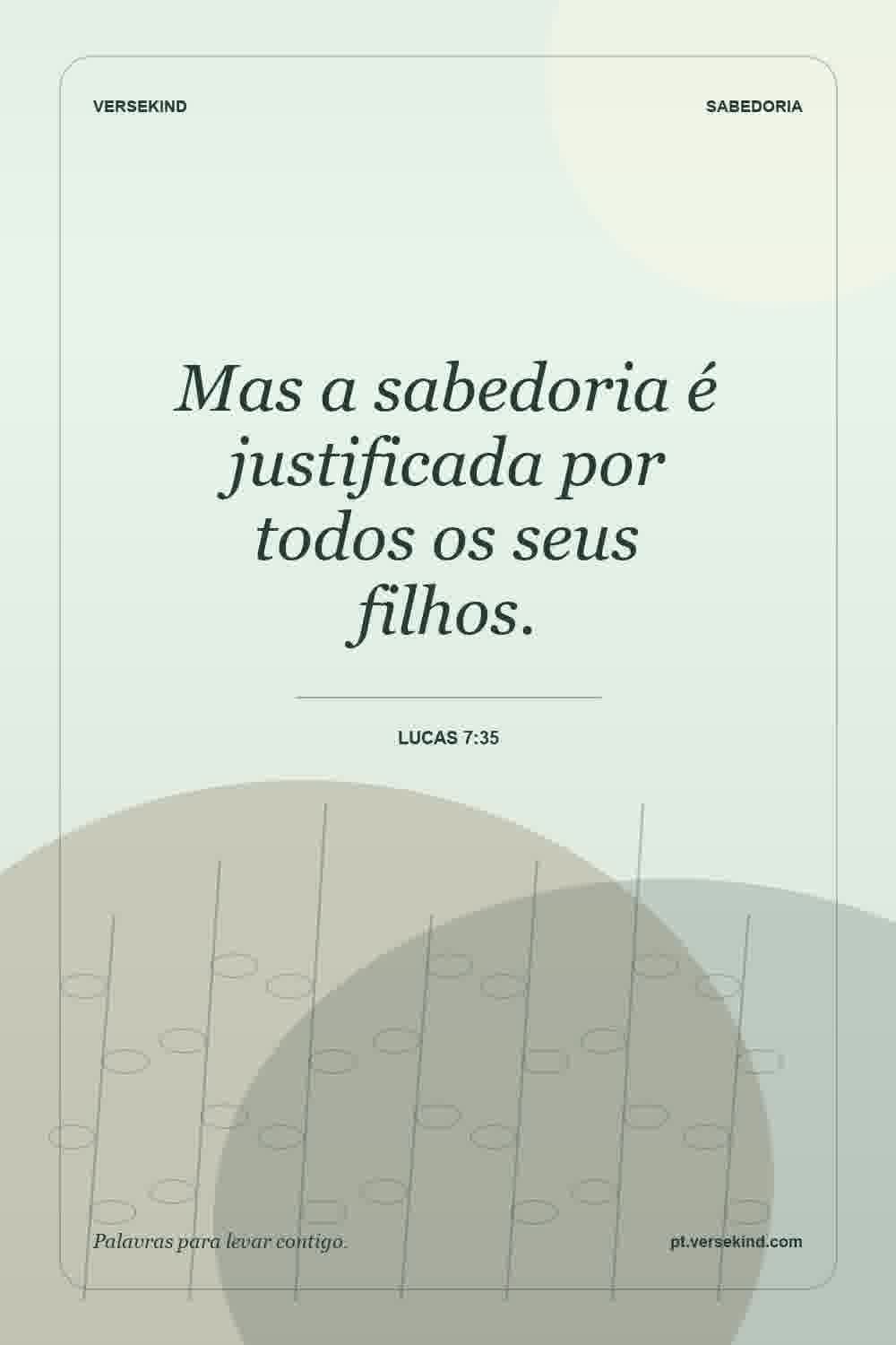 Mas a sabedoria é justificada por todos os seus filhos. — Lucas 7:35