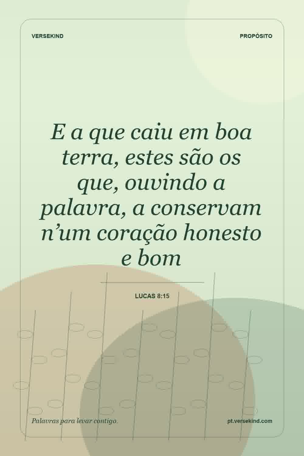 E a que caiu em boa terra, estes são os que, ouvindo a palavra, a conservam n’um coração honesto e bom — Lucas 8:15