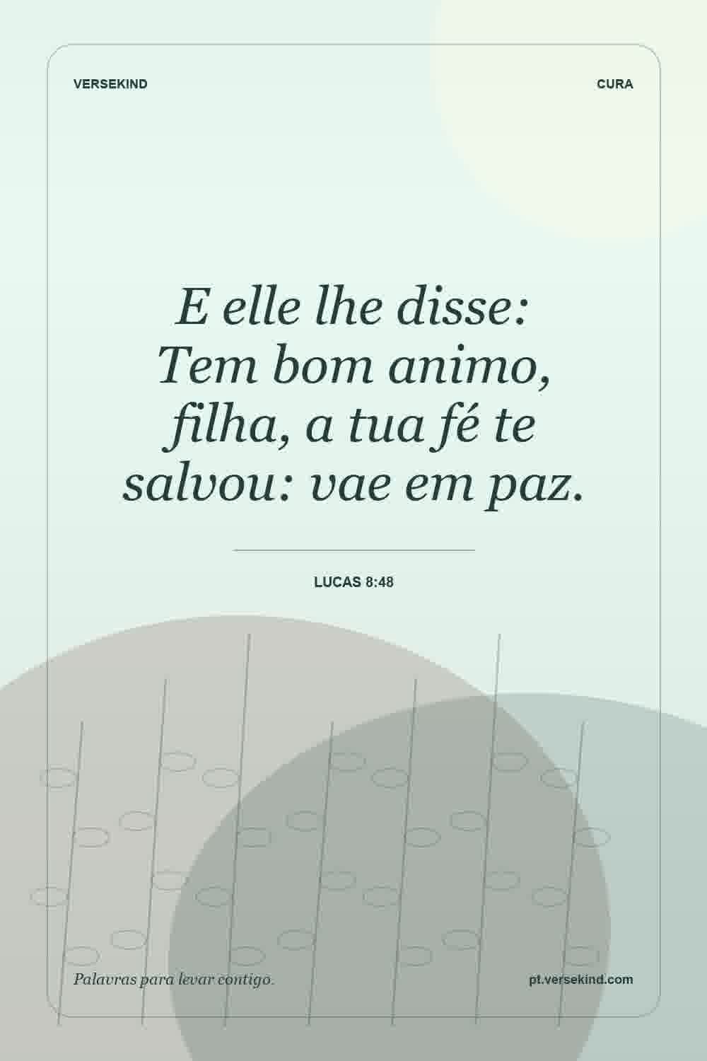 E elle lhe disse: Tem bom animo, filha, a tua fé te salvou: vae em paz. — Lucas 8:48