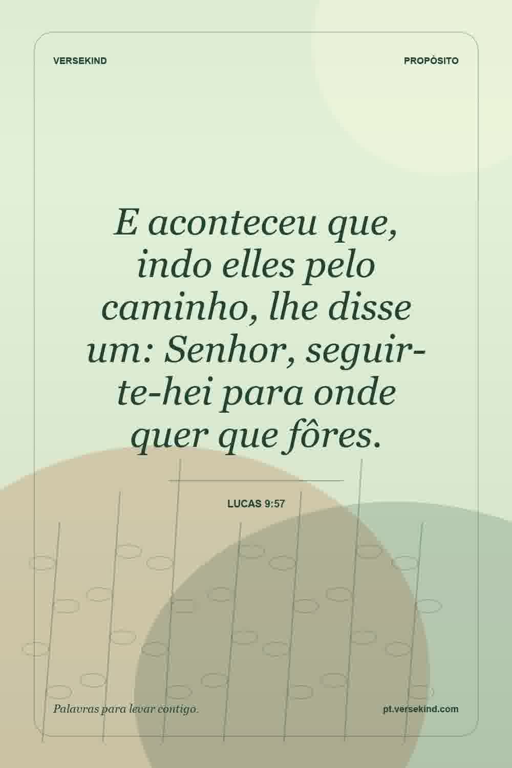 E aconteceu que, indo elles pelo caminho, lhe disse um: Senhor, seguir-te-hei para onde quer que fôres. — Lucas 9:57