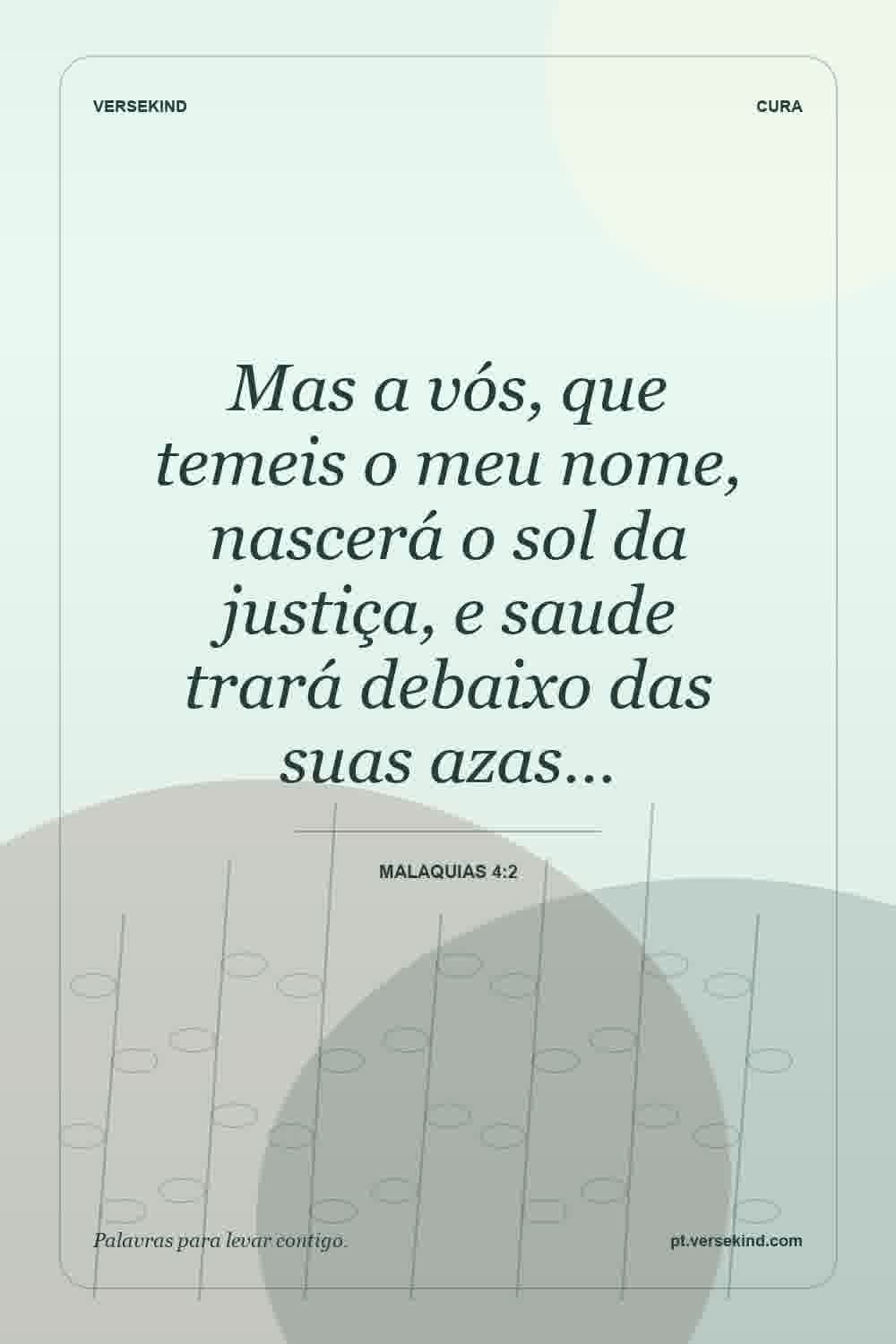 Mas a vós, que temeis o meu nome, nascerá o sol da justiça, e saude trará debaixo das suas azas… — Malaquias 4:2