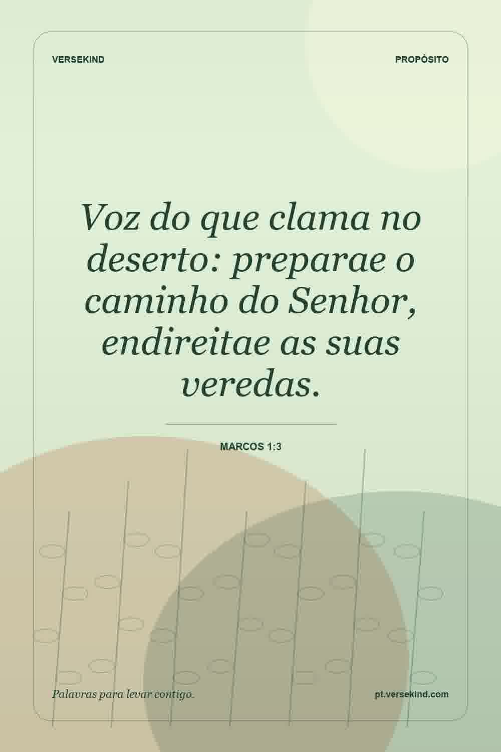 Voz do que clama no deserto: preparae o caminho do Senhor, endireitae as suas veredas. — Marcos 1:3