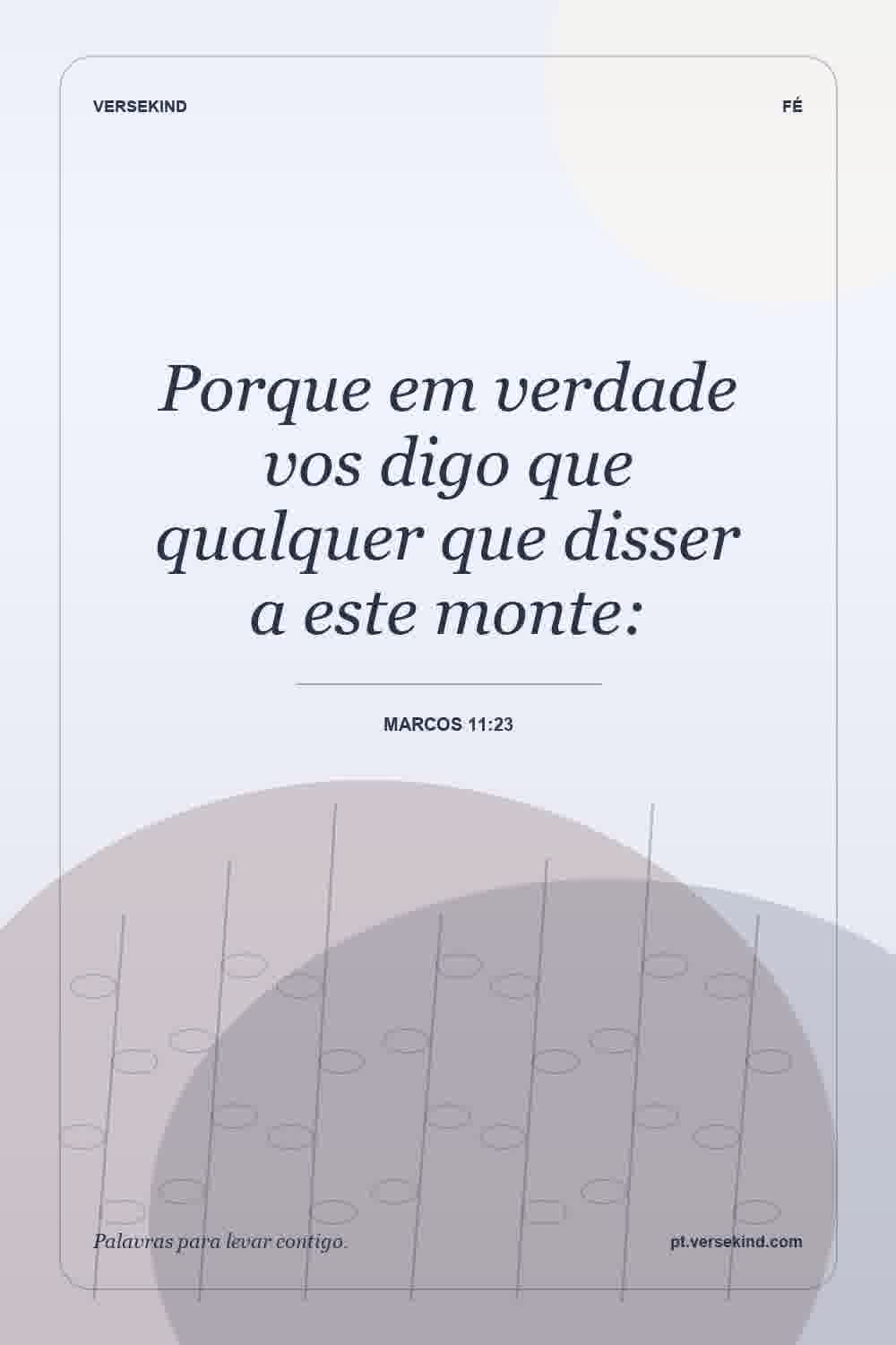 Porque em verdade vos digo que qualquer que disser a este monte: — Marcos 11:23