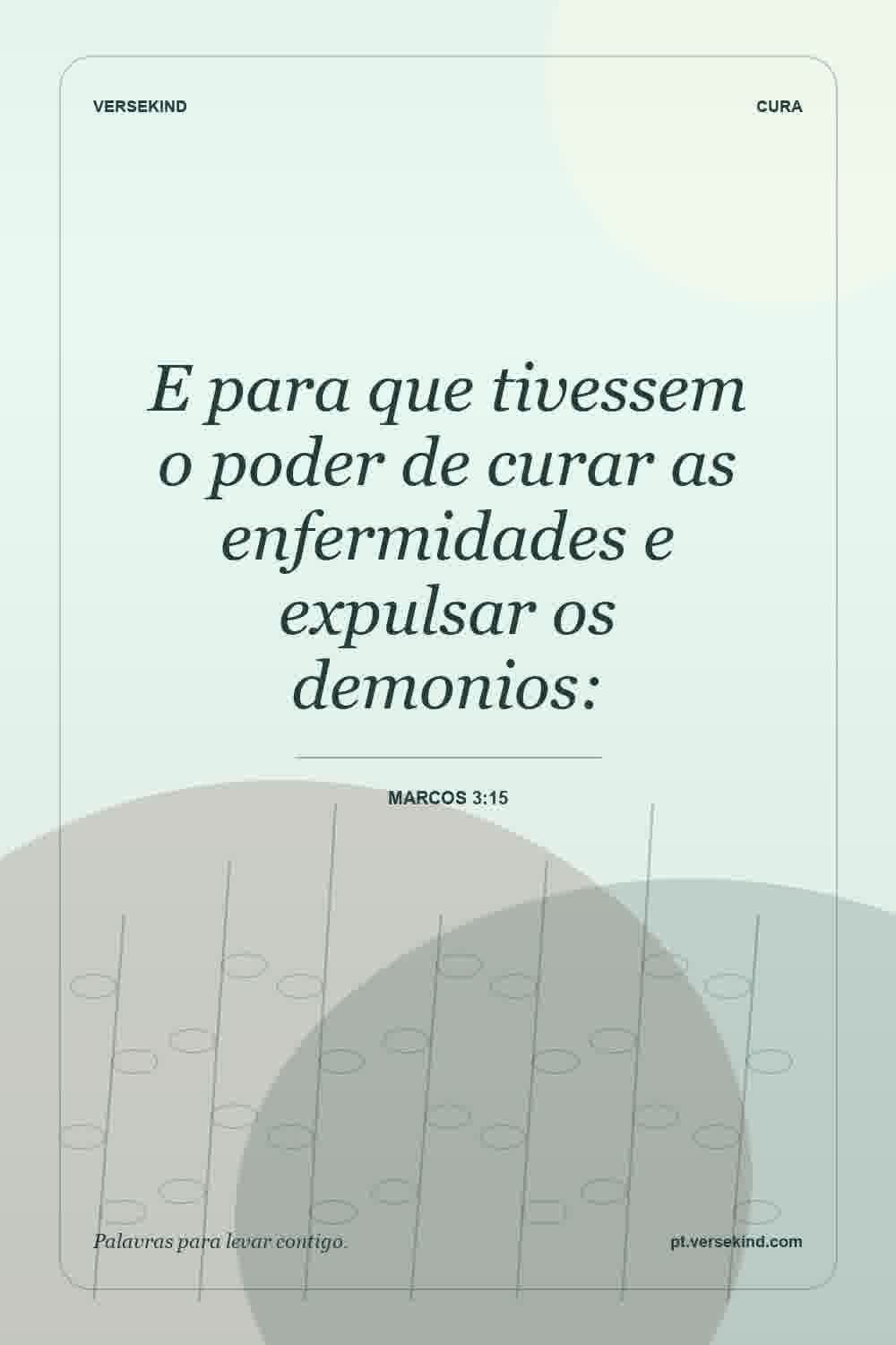 E para que tivessem o poder de curar as enfermidades e expulsar os demonios: — Marcos 3:15