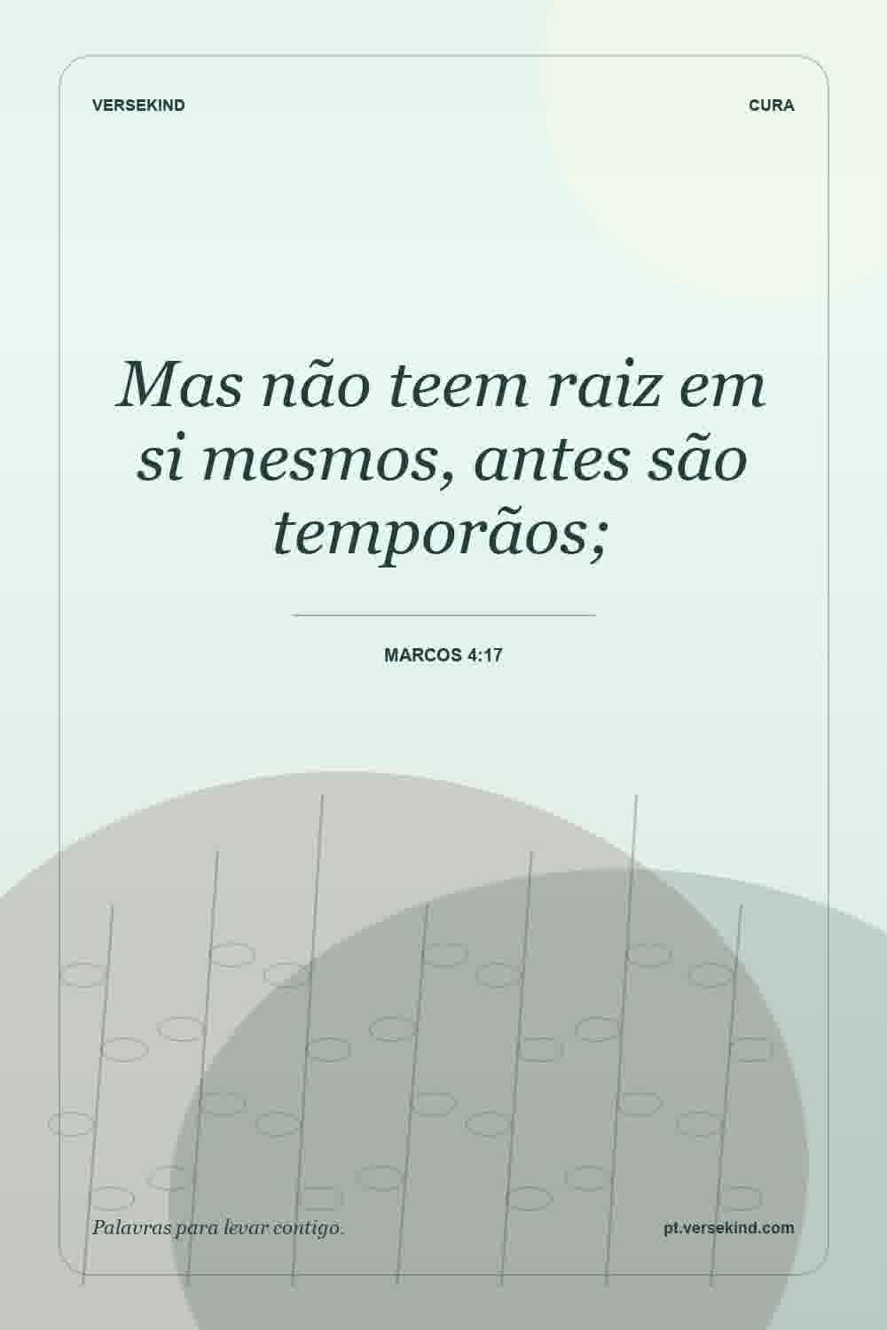Mas não teem raiz em si mesmos, antes são temporãos; — Marcos 4:17