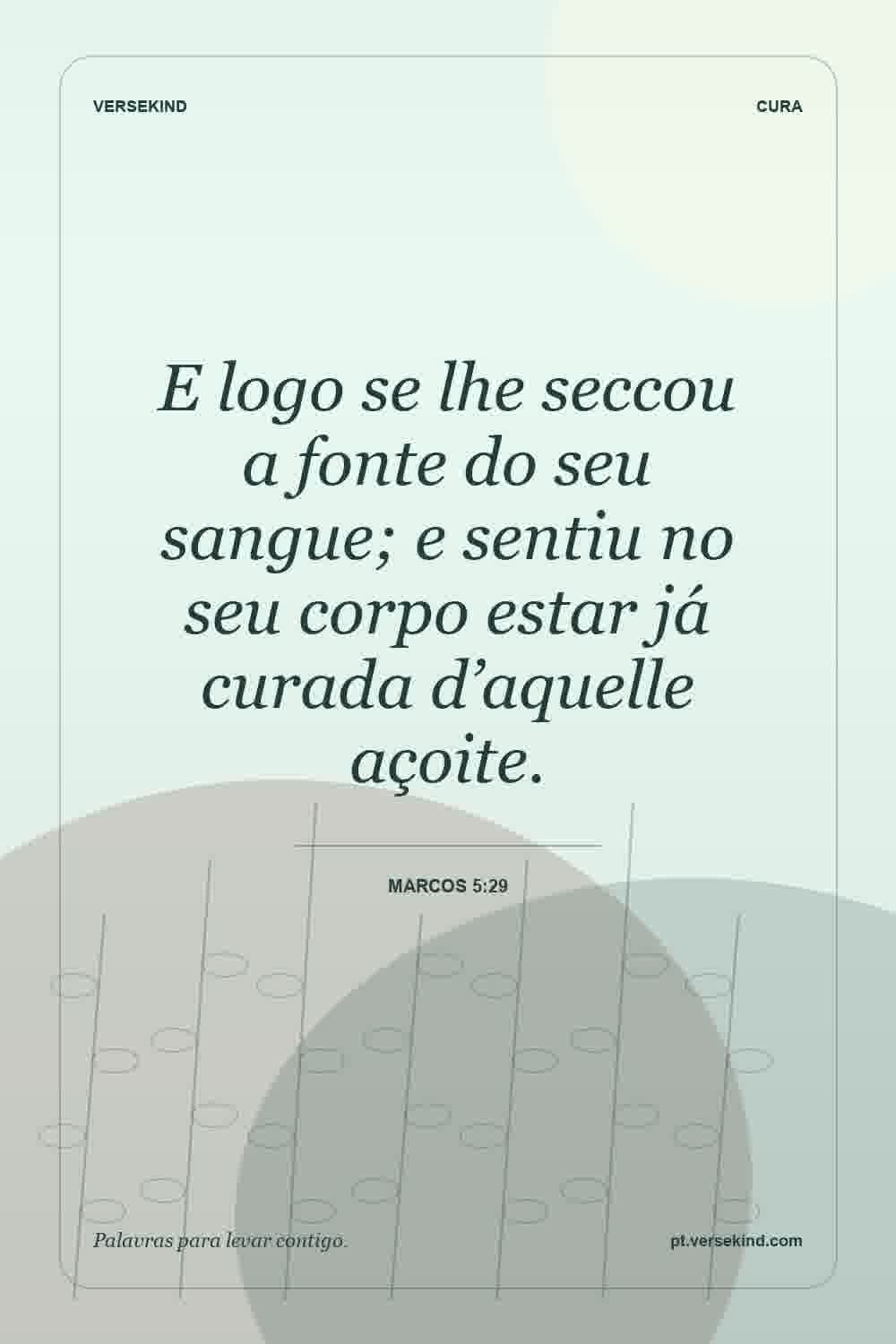 E logo se lhe seccou a fonte do seu sangue; e sentiu no seu corpo estar já curada d’aquelle açoite. — Marcos 5:29