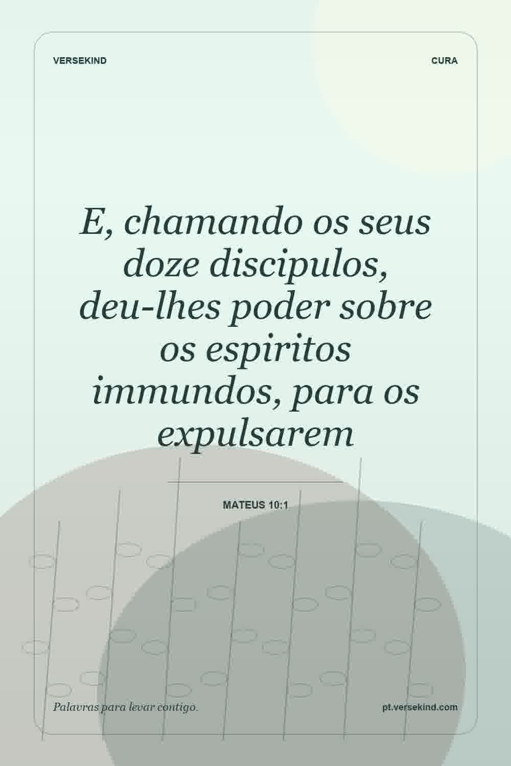 E, chamando os seus doze discipulos, deu-lhes poder sobre os espiritos immundos, para os expulsarem — Mateus 10:1