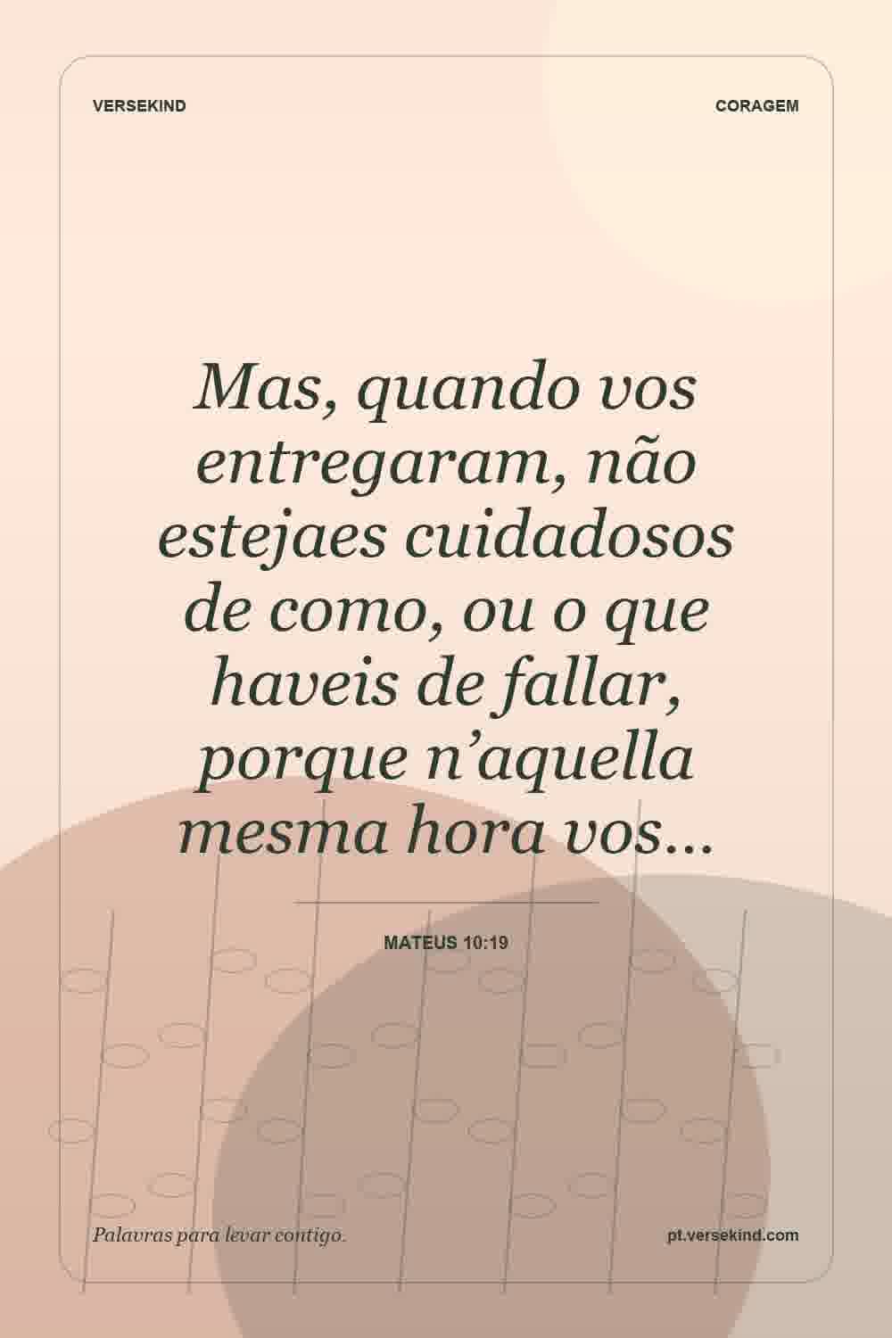 Mas, quando vos entregaram, não estejaes cuidadosos de como, ou o que haveis de fallar, porque n’aquella mesma hora vos… — Mateus 10:19