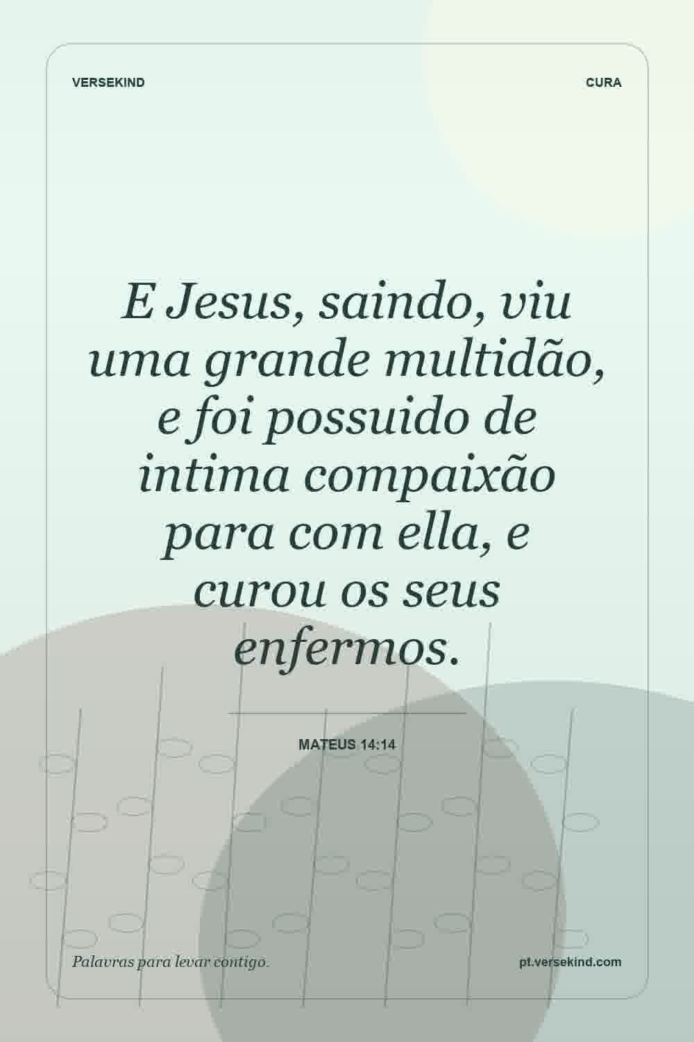 E Jesus, saindo, viu uma grande multidão, e foi possuido de intima compaixão para com ella, e curou os seus enfermos. — Mateus 14:14