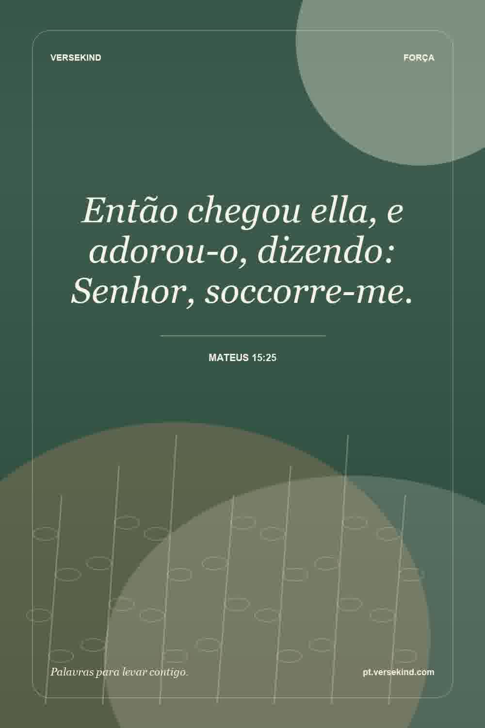 Então chegou ella, e adorou-o, dizendo: Senhor, soccorre-me. — Mateus 15:25
