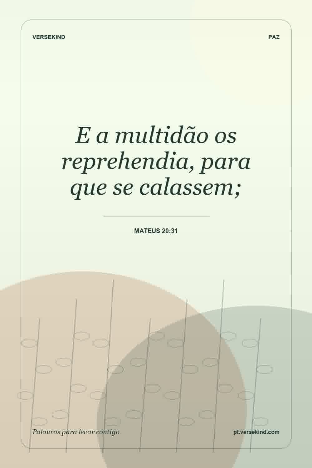 E a multidão os reprehendia, para que se calassem; — Mateus 20:31