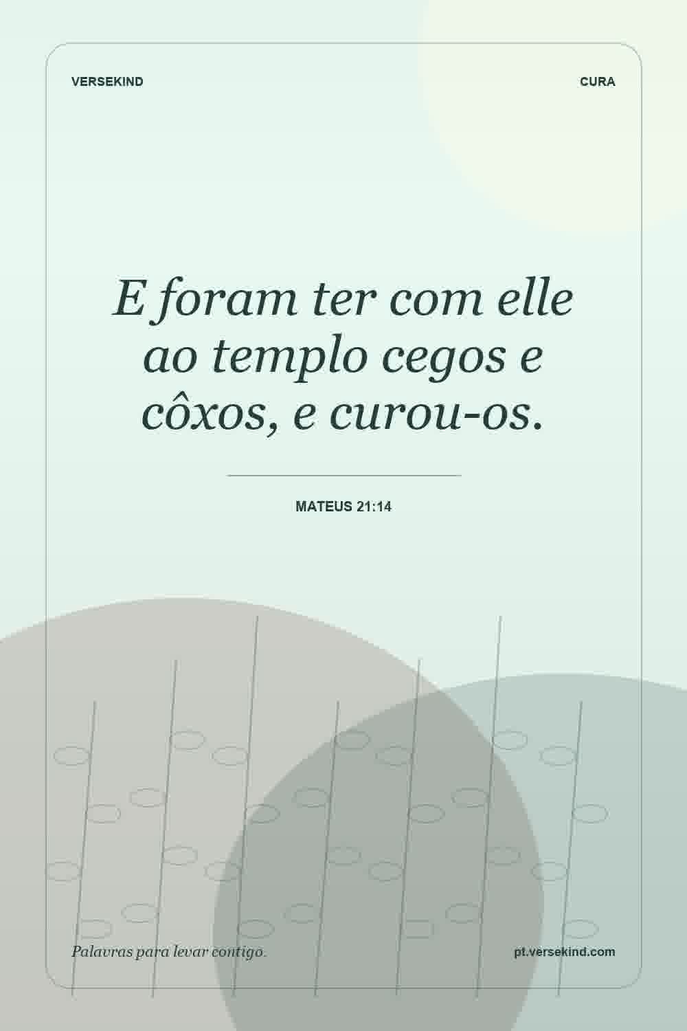 E foram ter com elle ao templo cegos e côxos, e curou-os. — Mateus 21:14