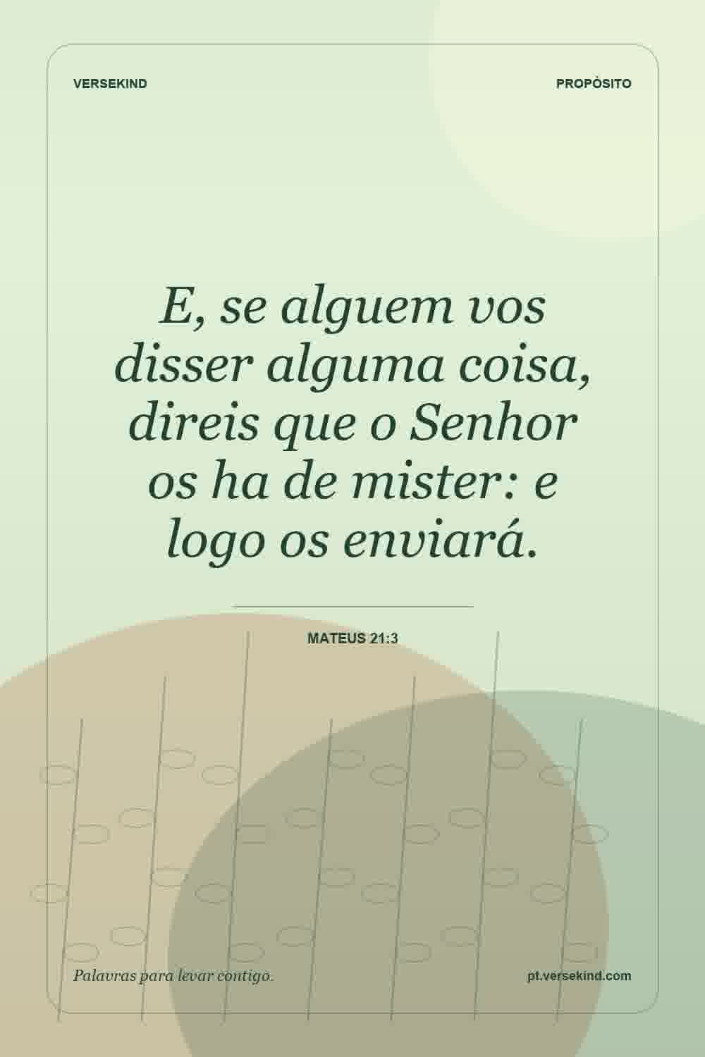 E, se alguem vos disser alguma coisa, direis que o Senhor os ha de mister: e logo os enviará. — Mateus 21:3