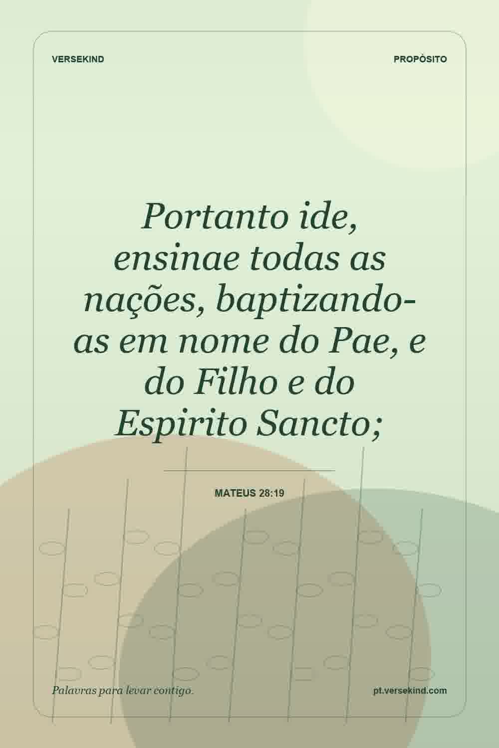 Portanto ide, ensinae todas as nações, baptizando-as em nome do Pae, e do Filho e do Espirito Sancto; — Mateus 28:19
