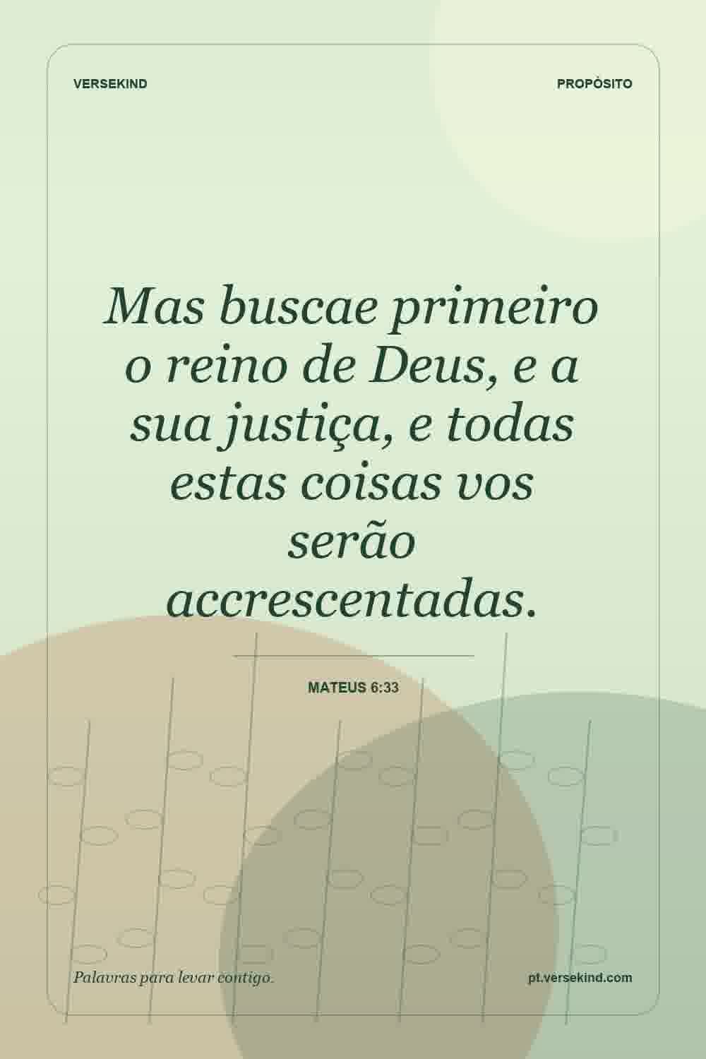 Mas buscae primeiro o reino de Deus, e a sua justiça, e todas estas coisas vos serão accrescentadas. — Mateus 6:33