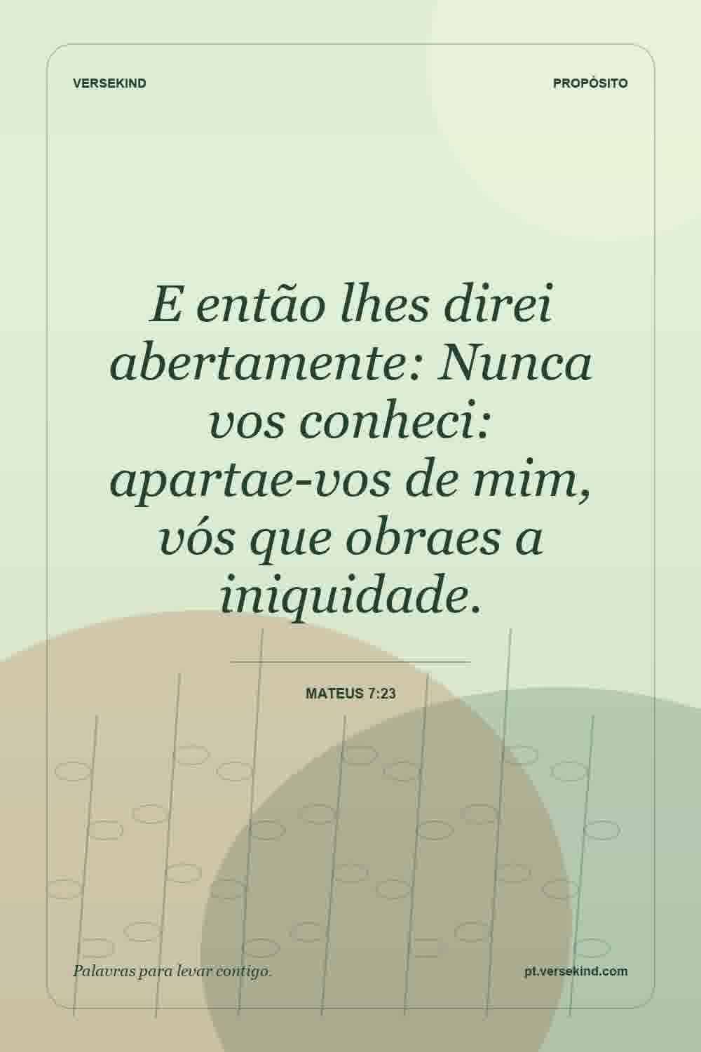 E então lhes direi abertamente: Nunca vos conheci: apartae-vos de mim, vós que obraes a iniquidade. — Mateus 7:23
