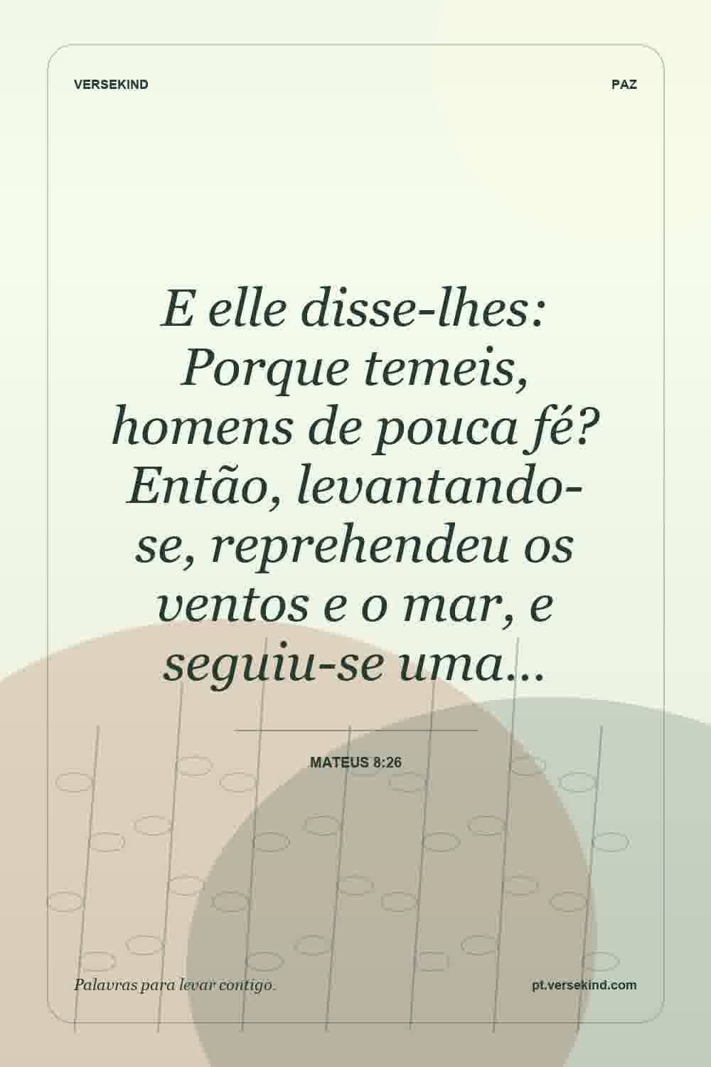 E elle disse-lhes: Porque temeis, homens de pouca fé? Então, levantando-se, reprehendeu os ventos e o mar, e seguiu-se uma… — Mateus 8:26
