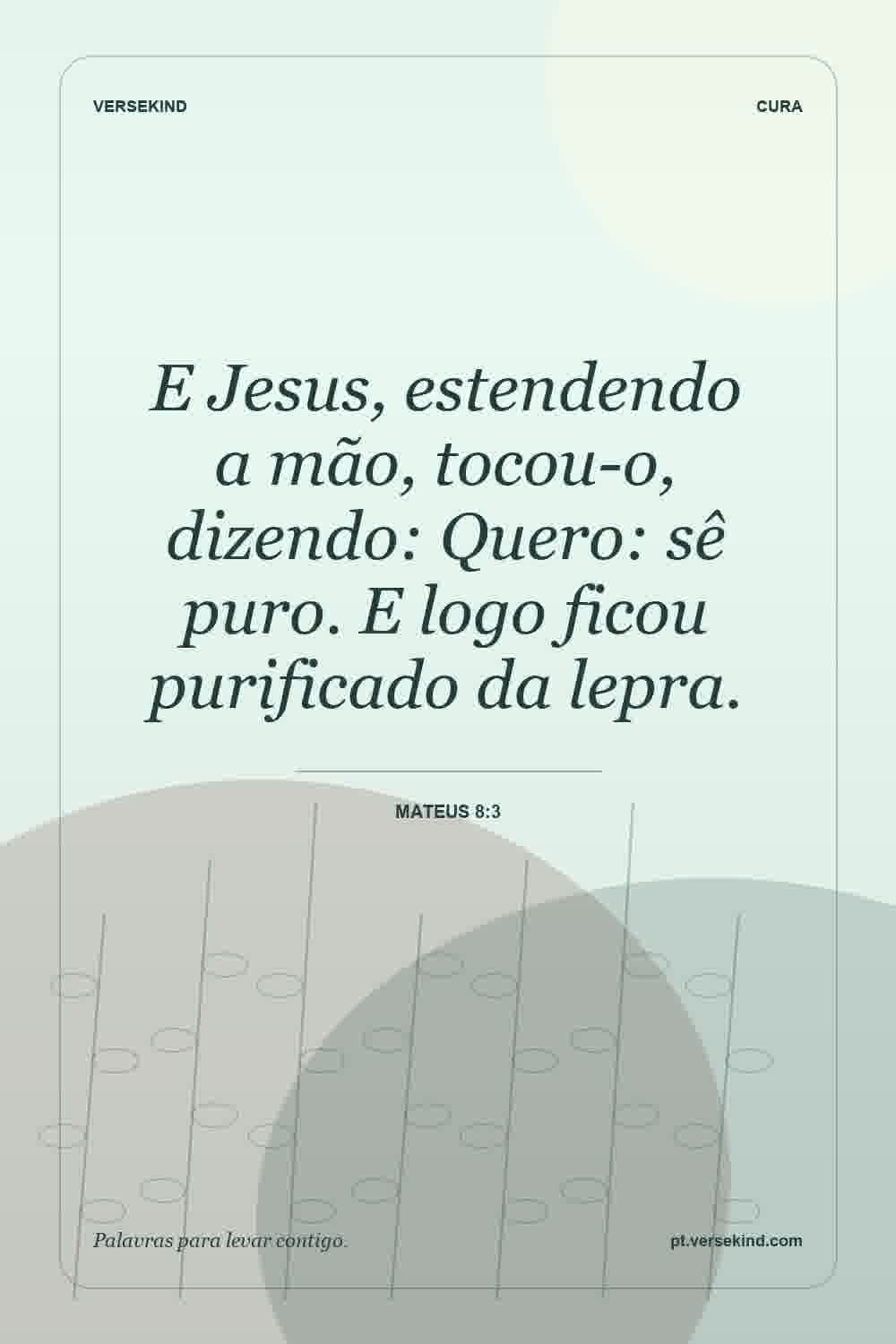 E Jesus, estendendo a mão, tocou-o, dizendo: Quero: sê puro. E logo ficou purificado da lepra. — Mateus 8:3