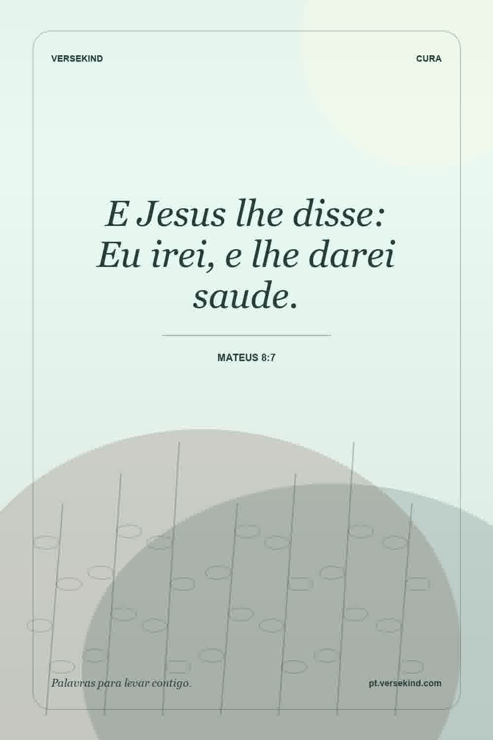 E Jesus lhe disse: Eu irei, e lhe darei saude. — Mateus 8:7