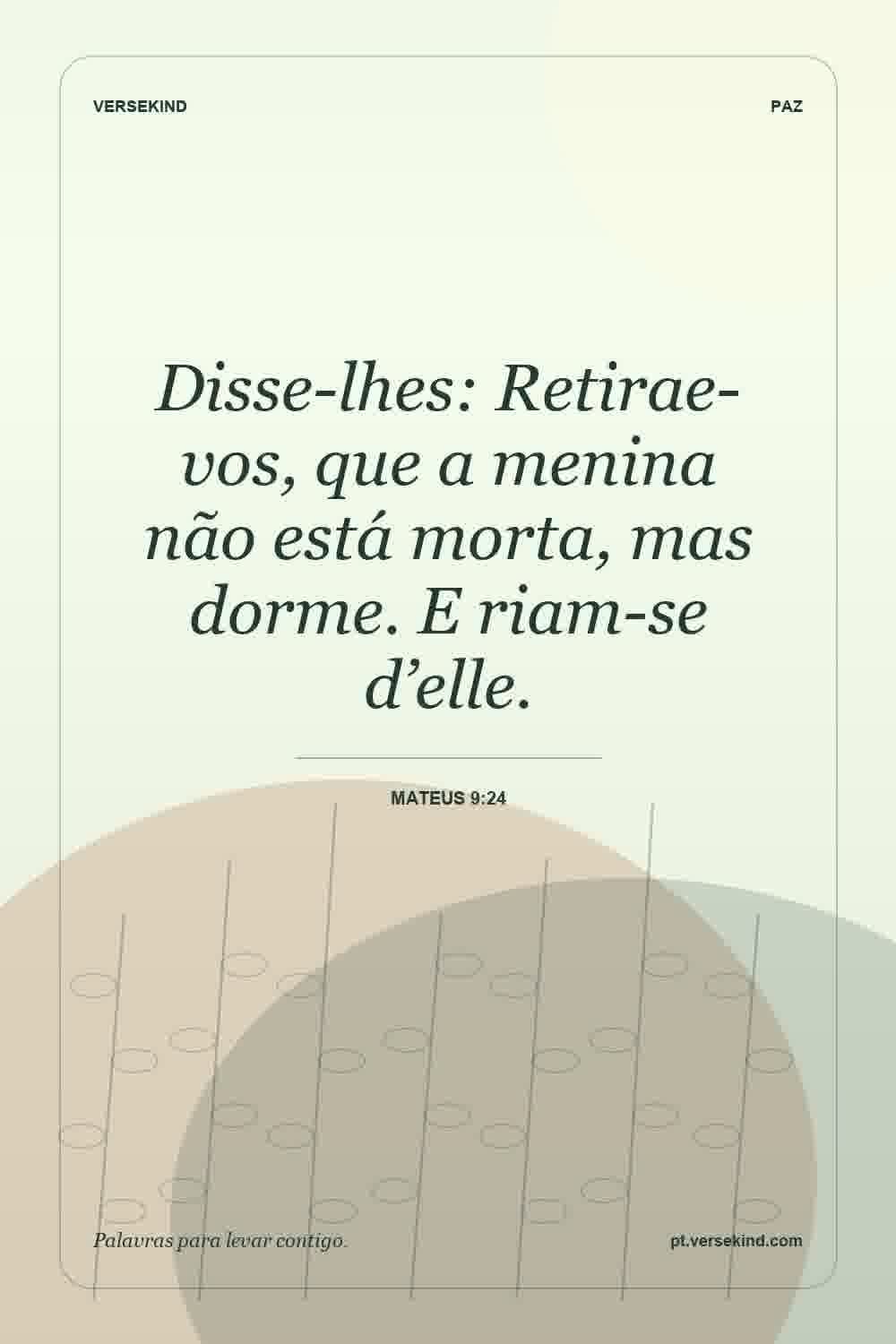Disse-lhes: Retirae-vos, que a menina não está morta, mas dorme. E riam-se d’elle. — Mateus 9:24