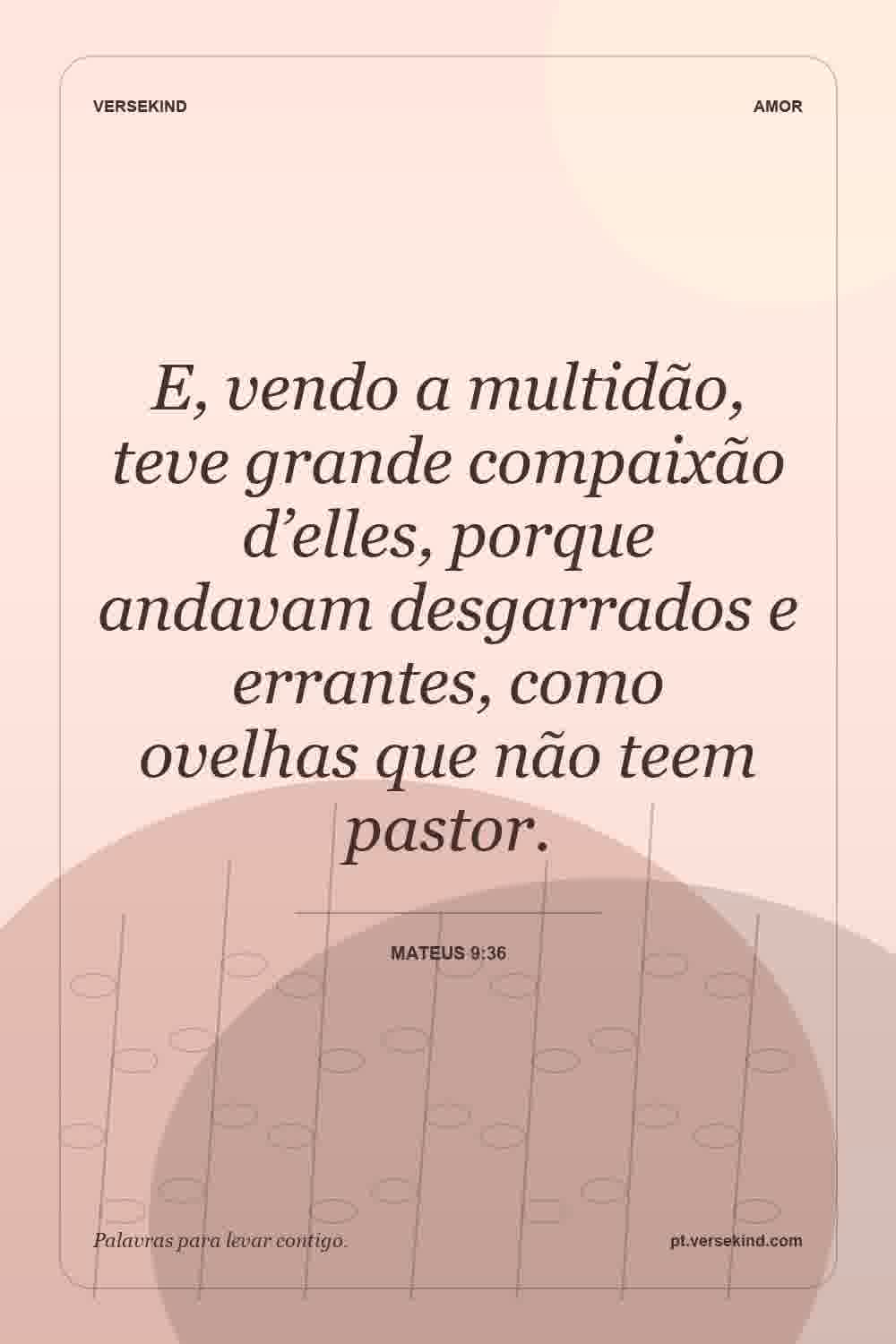 E, vendo a multidão, teve grande compaixão d’elles, porque andavam desgarrados e errantes, como ovelhas que não teem pastor. — Mateus 9:36