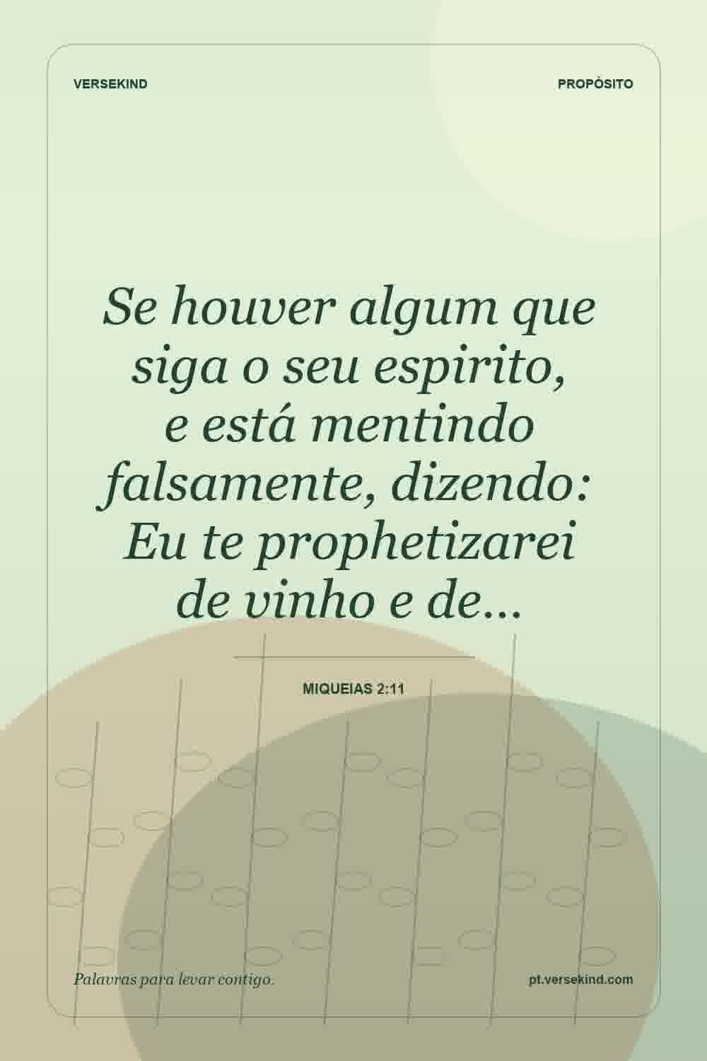 Se houver algum que siga o seu espirito, e está mentindo falsamente, dizendo: Eu te prophetizarei de vinho e de… — Miqueias 2:11