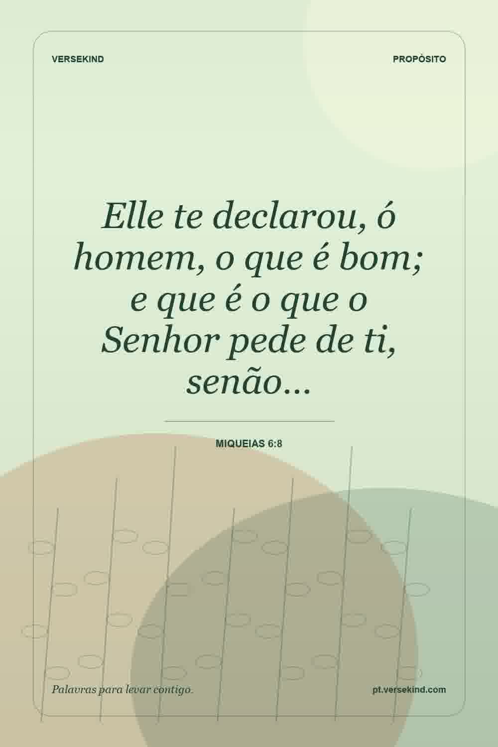 Elle te declarou, ó homem, o que é bom; e que é o que o Senhor pede de ti, senão… — Miqueias 6:8