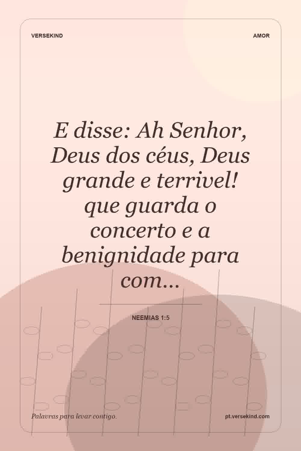 E disse: Ah Senhor, Deus dos céus, Deus grande e terrivel! que guarda o concerto e a benignidade para com… — Neemias 1:5