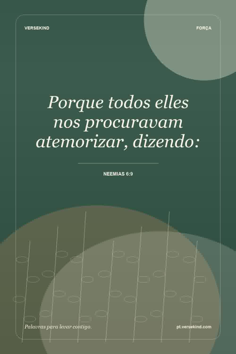 Porque todos elles nos procuravam atemorizar, dizendo: — Neemias 6:9