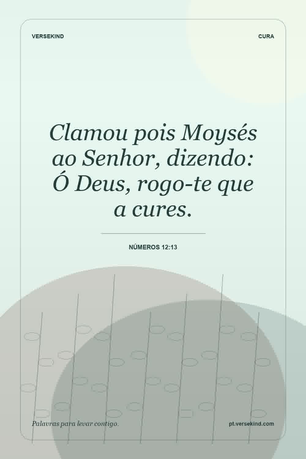 Clamou pois Moysés ao Senhor, dizendo: Ó Deus, rogo-te que a cures. — Números 12:13