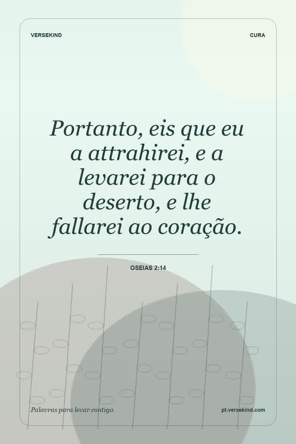 Portanto, eis que eu a attrahirei, e a levarei para o deserto, e lhe fallarei ao coração. — Oseias 2:14
