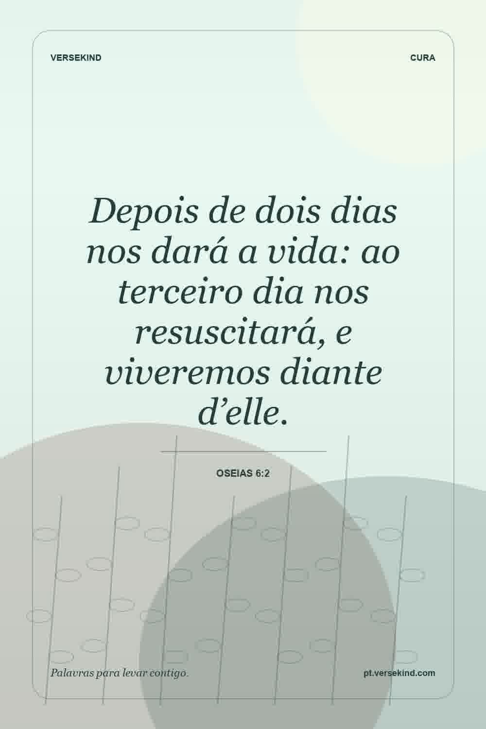 Depois de dois dias nos dará a vida: ao terceiro dia nos resuscitará, e viveremos diante d’elle. — Oseias 6:2