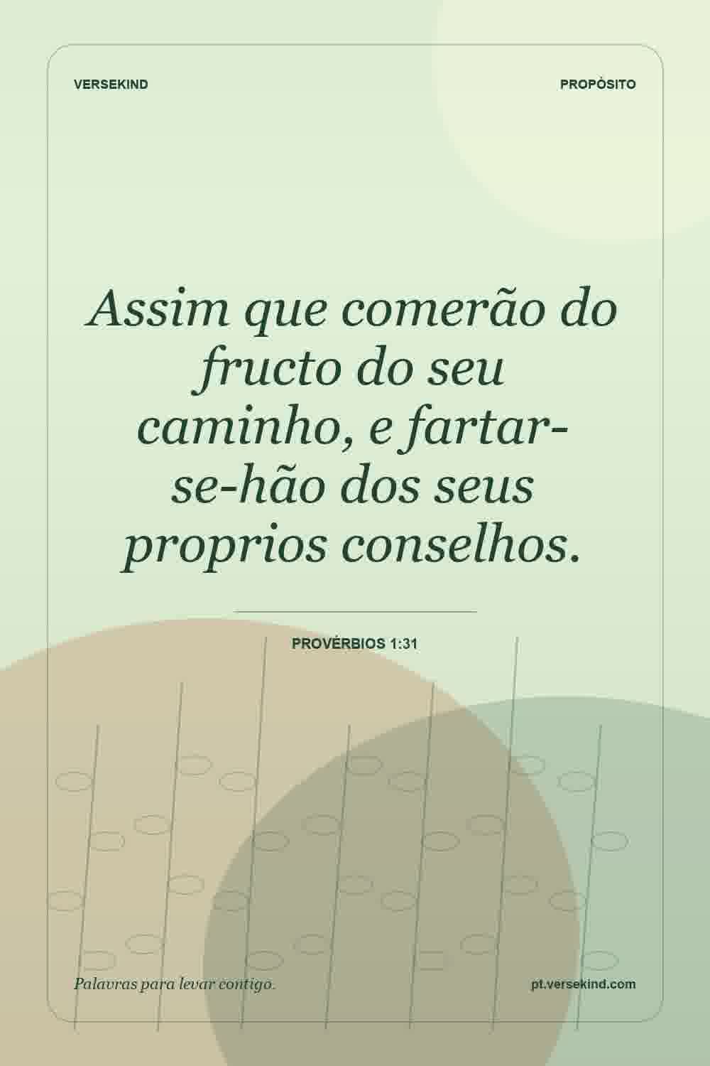 Assim que comerão do fructo do seu caminho, e fartar-se-hão dos seus proprios conselhos. — Provérbios 1:31