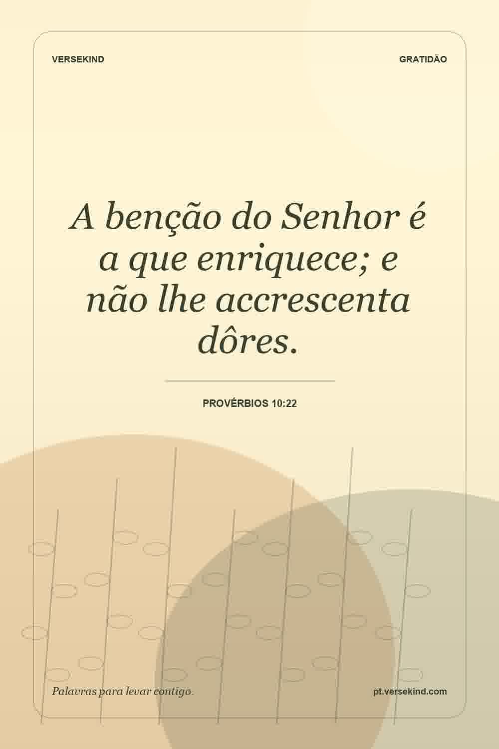 A benção do Senhor é a que enriquece; e não lhe accrescenta dôres. — Provérbios 10:22