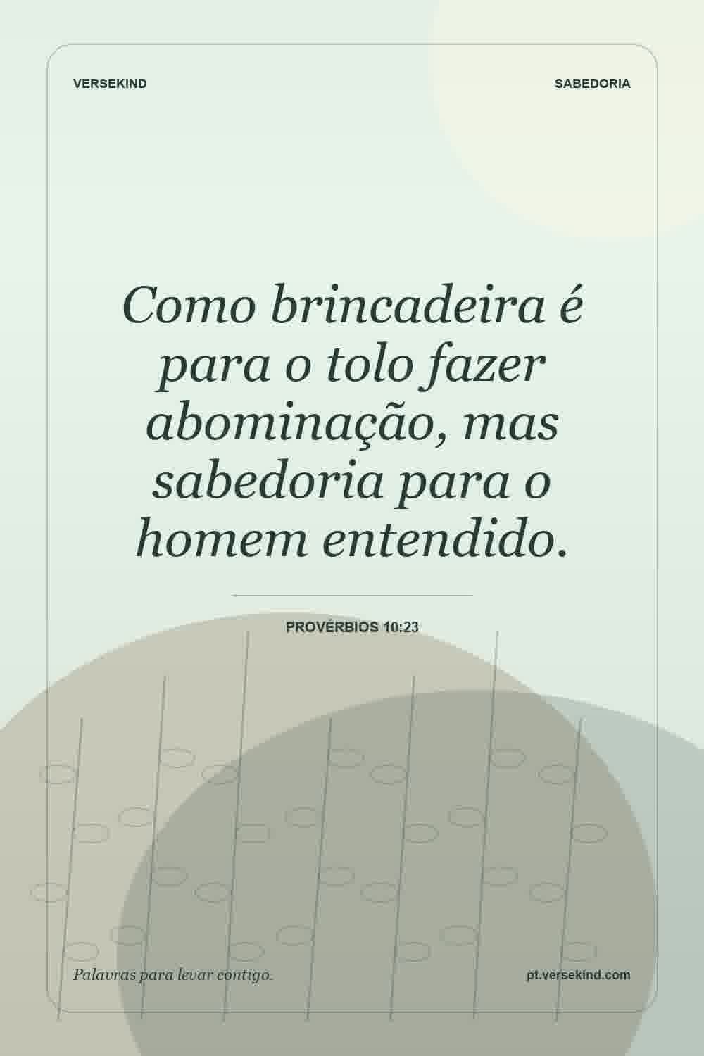 Como brincadeira é para o tolo fazer abominação, mas sabedoria para o homem entendido. — Provérbios 10:23
