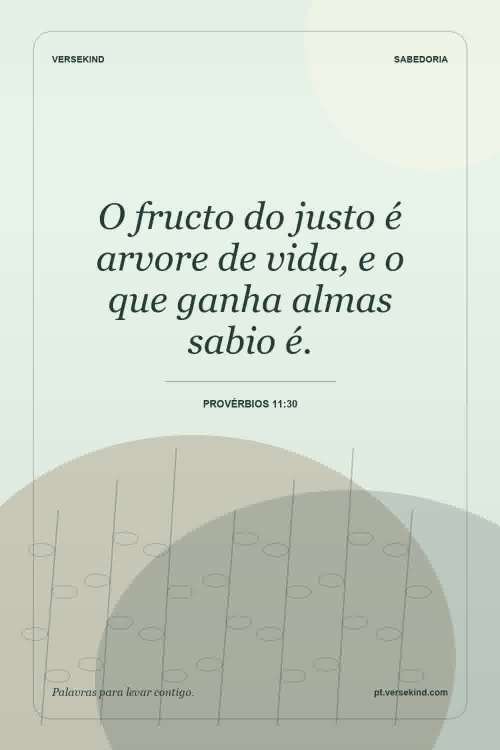 O fructo do justo é arvore de vida, e o que ganha almas sabio é. — Provérbios 11:30