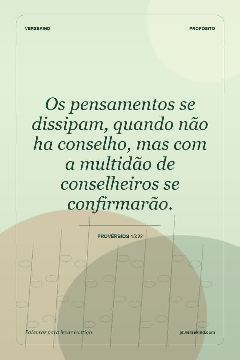 Os pensamentos se dissipam, quando não ha conselho, mas com a multidão de conselheiros se confirmarão. — Provérbios 15:22