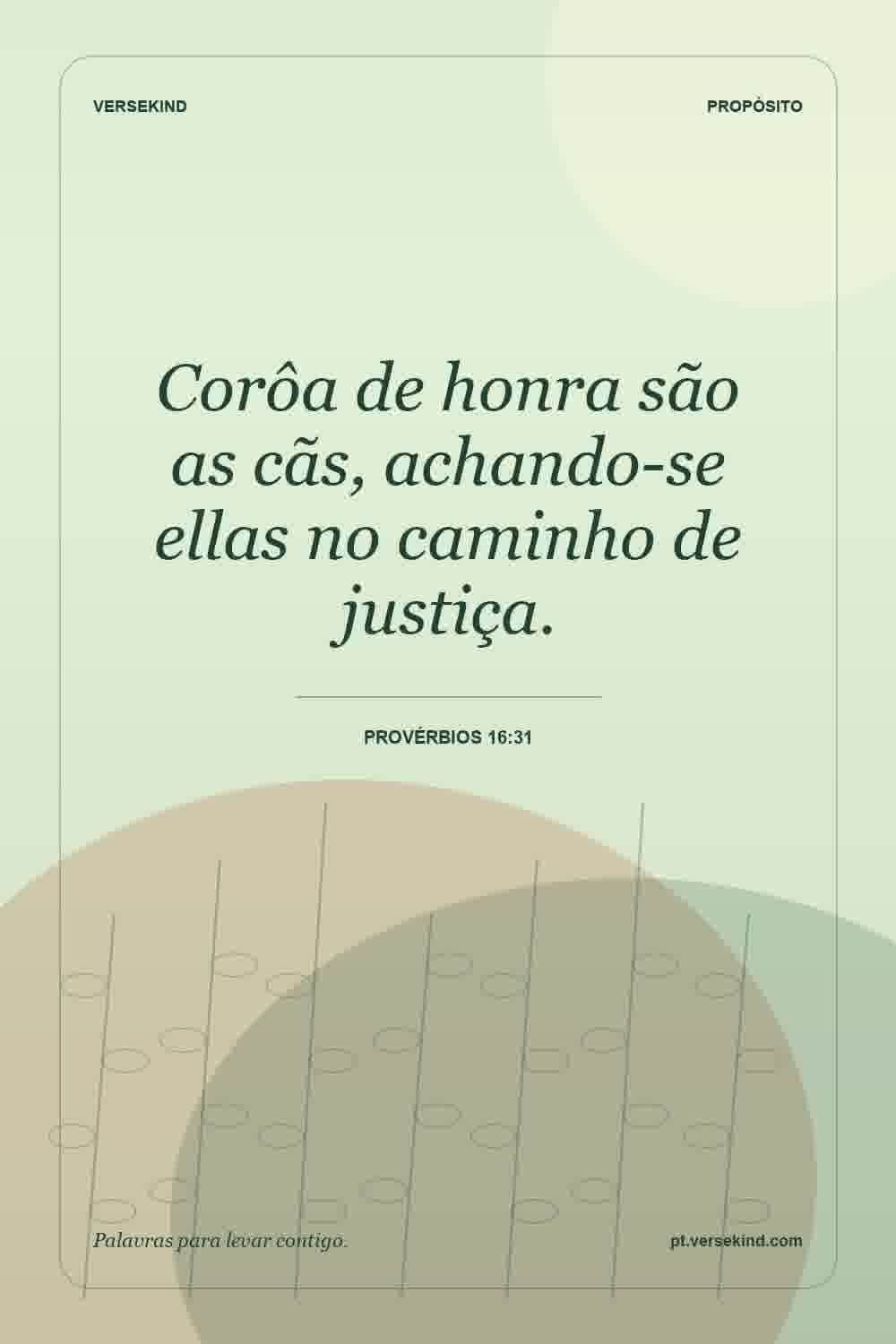 Corôa de honra são as cãs, achando-se ellas no caminho de justiça. — Provérbios 16:31