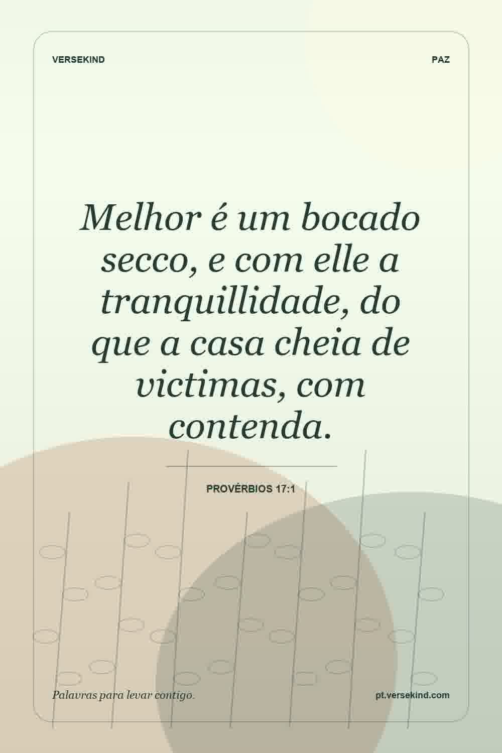 Melhor é um bocado secco, e com elle a tranquillidade, do que a casa cheia de victimas, com contenda. — Provérbios 17:1